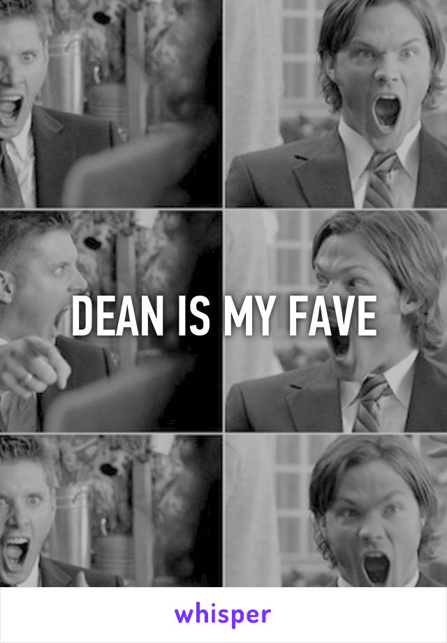 DEAN IS MY FAVE