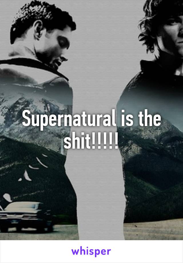 Supernatural is the shit!!!!!