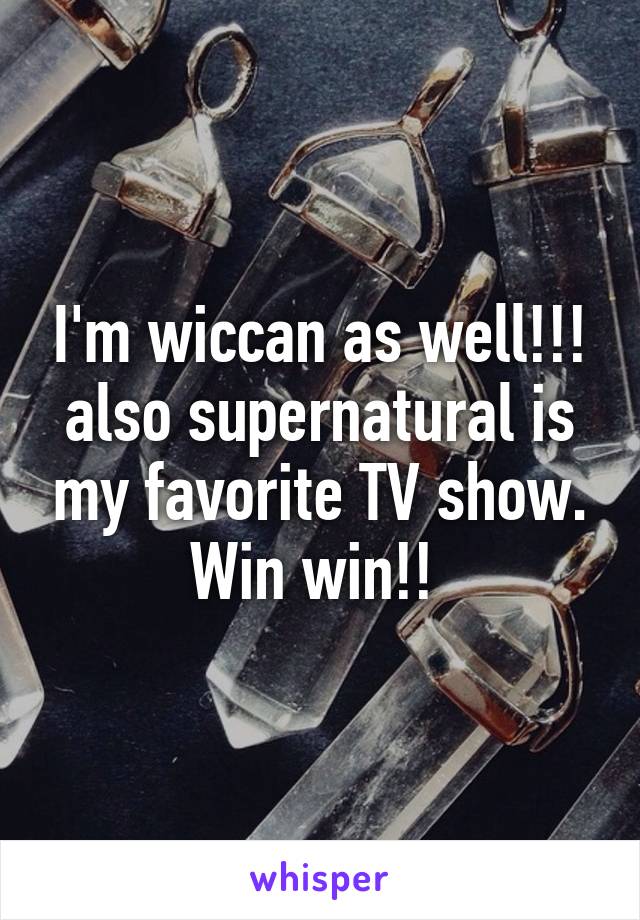 I'm wiccan as well!!! also supernatural is my favorite TV show. Win win!! 