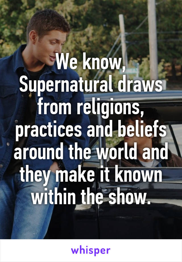 We know, Supernatural draws from religions, practices and beliefs around the world and they make it known within the show.