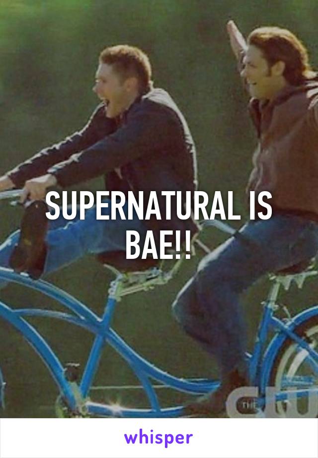 SUPERNATURAL IS BAE!!