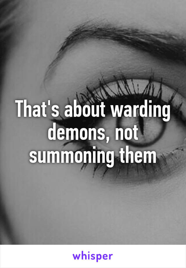 That's about warding demons, not summoning them