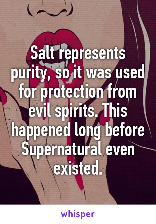 Salt represents purity, so it was used for protection from evil spirits. This happened long before Supernatural even existed.