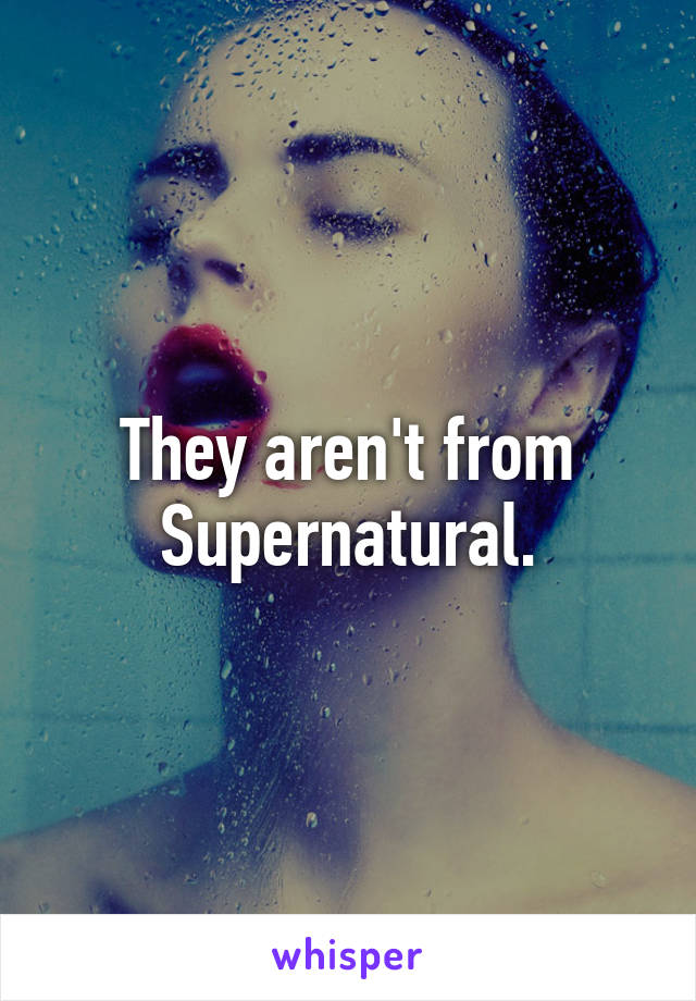 They aren't from Supernatural.