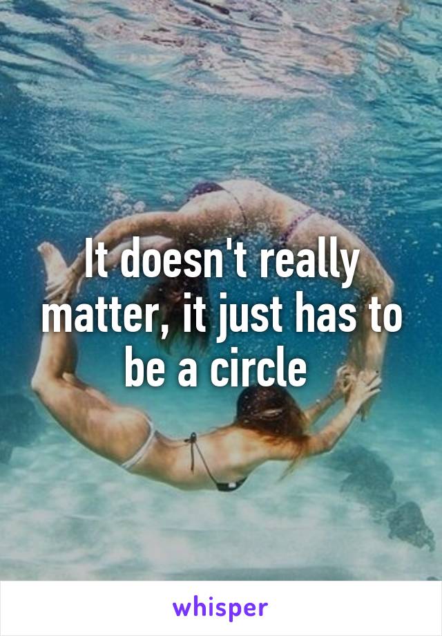 It doesn't really matter, it just has to be a circle 