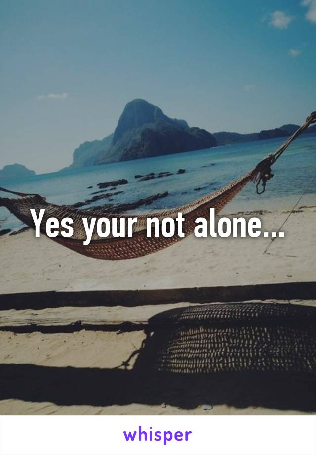 Yes your not alone...