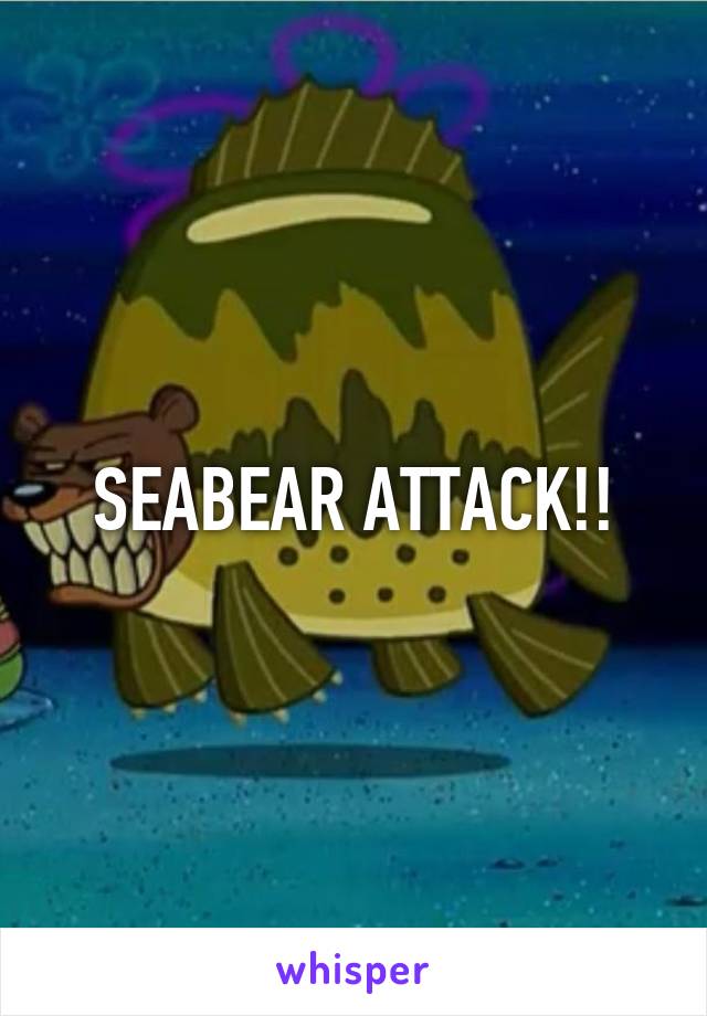 SEABEAR ATTACK!!