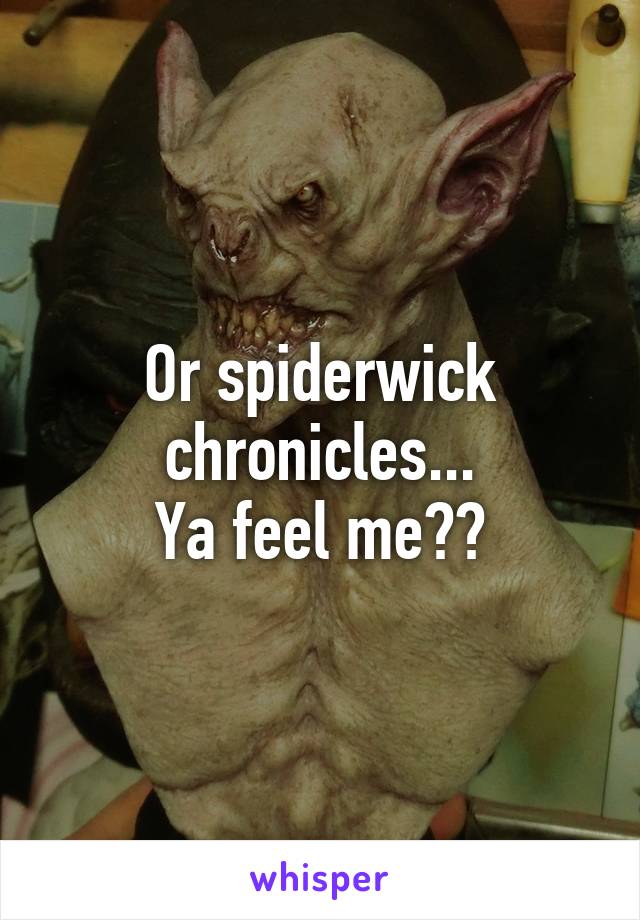 Or spiderwick chronicles...
Ya feel me??