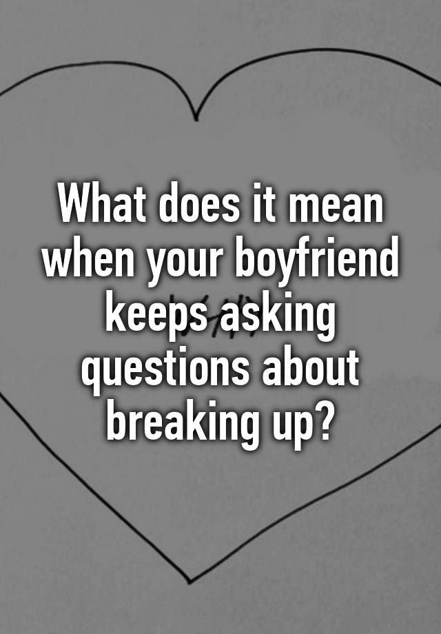 what-does-it-mean-when-your-boyfriend-keeps-asking-questions-about