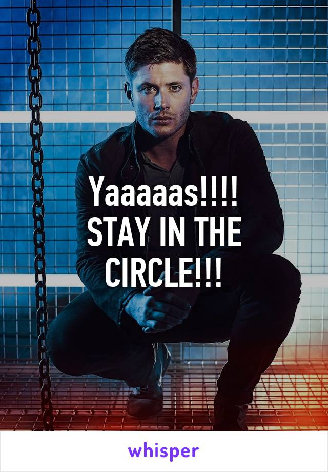 Yaaaaas!!!!
STAY IN THE CIRCLE!!!