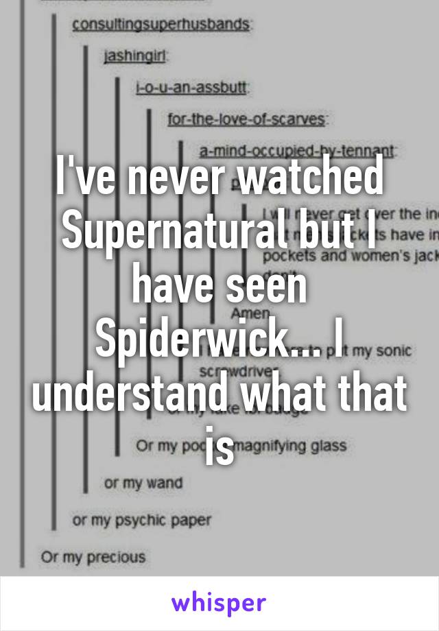 I've never watched Supernatural but I have seen Spiderwick... I understand what that is