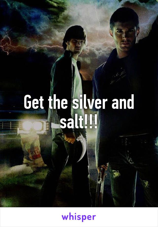 Get the silver and salt!!!