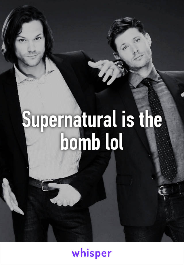 Supernatural is the bomb lol