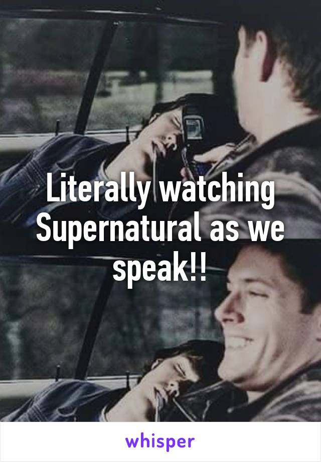 Literally watching Supernatural as we speak!!