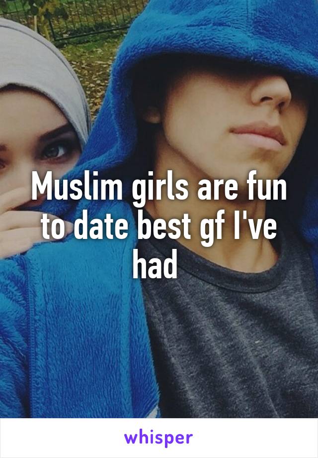 Muslim girls are fun to date best gf I've had 