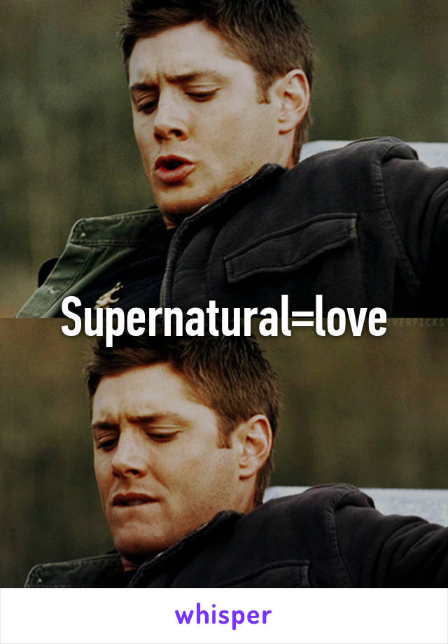 Supernatural=love