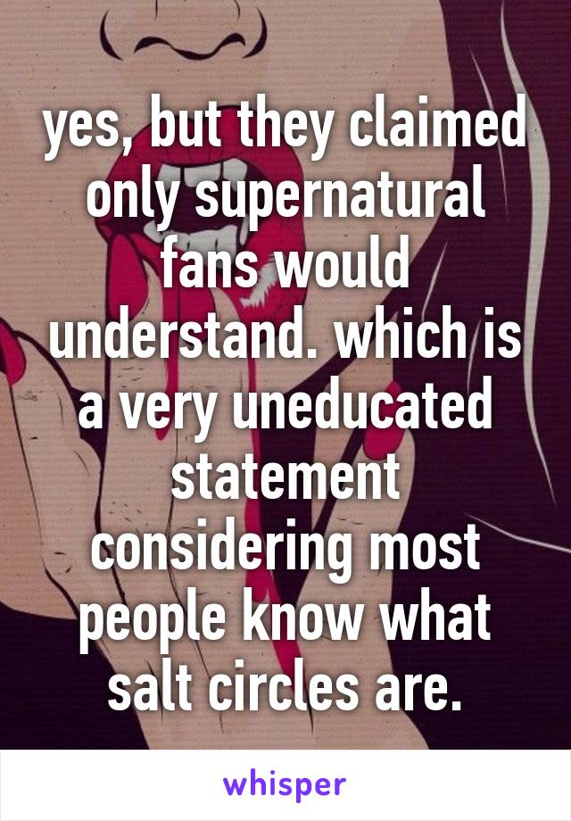 yes, but they claimed only supernatural fans would understand. which is a very uneducated statement considering most people know what salt circles are.