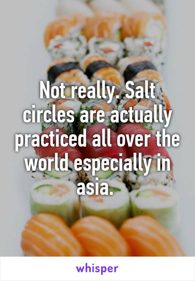 Not really. Salt circles are actually practiced all over the world especially in asia. 