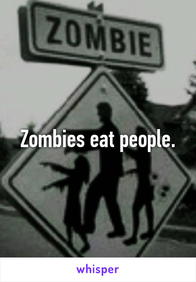 Zombies eat people.