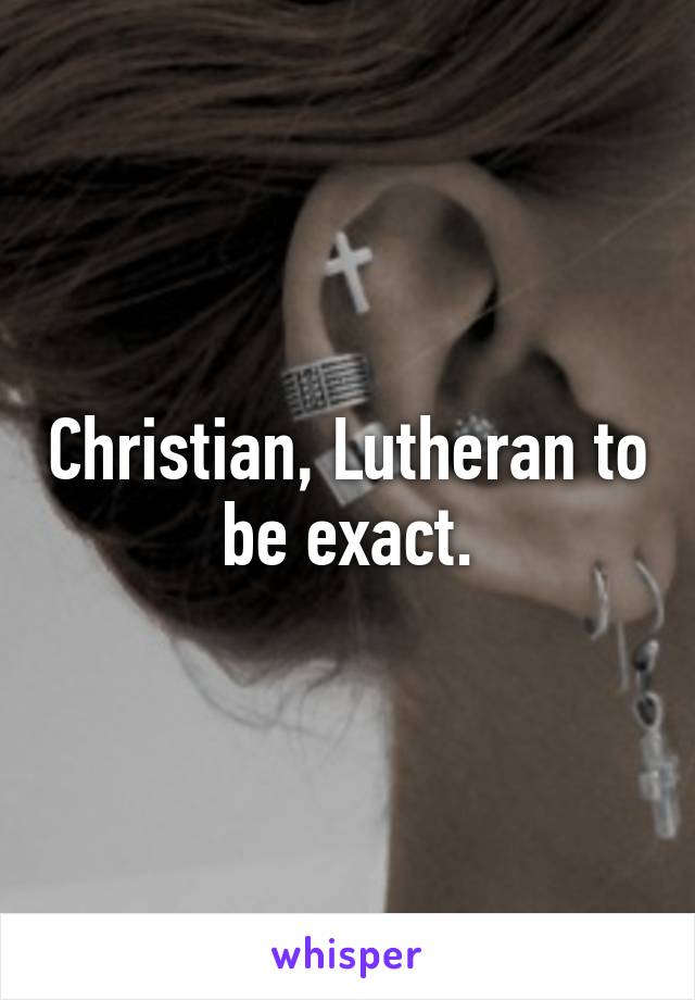 Christian, Lutheran to be exact.