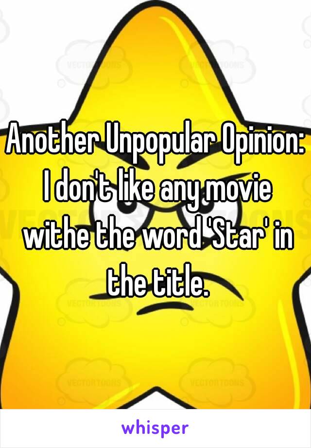 Another Unpopular Opinion: I don't like any movie withe the word 'Star' in the title.