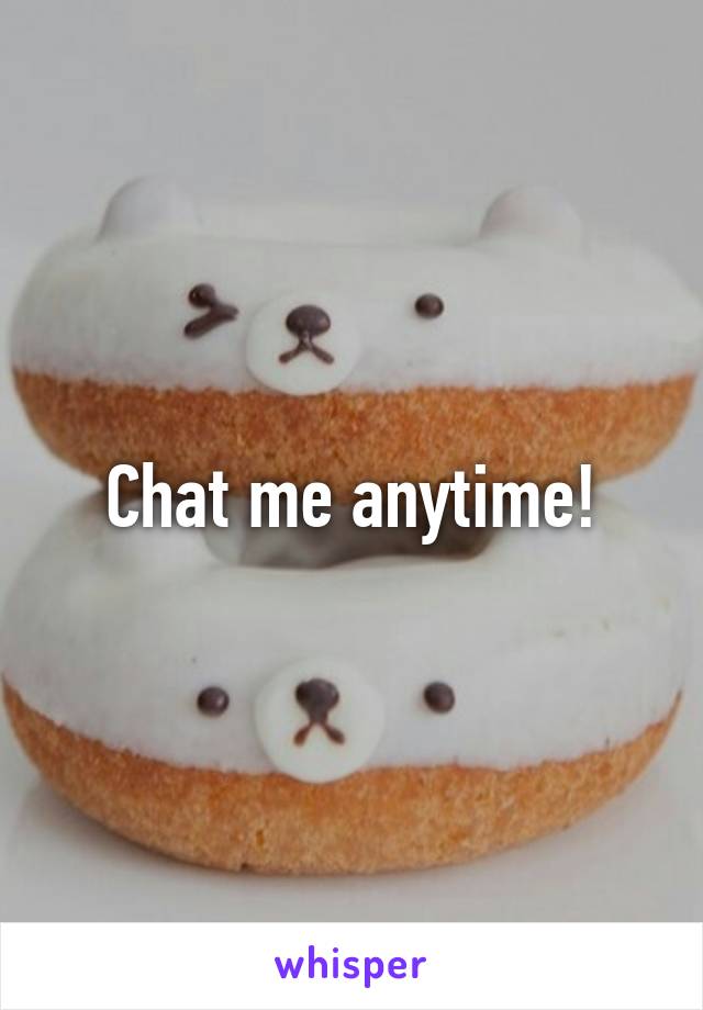 Chat me anytime!