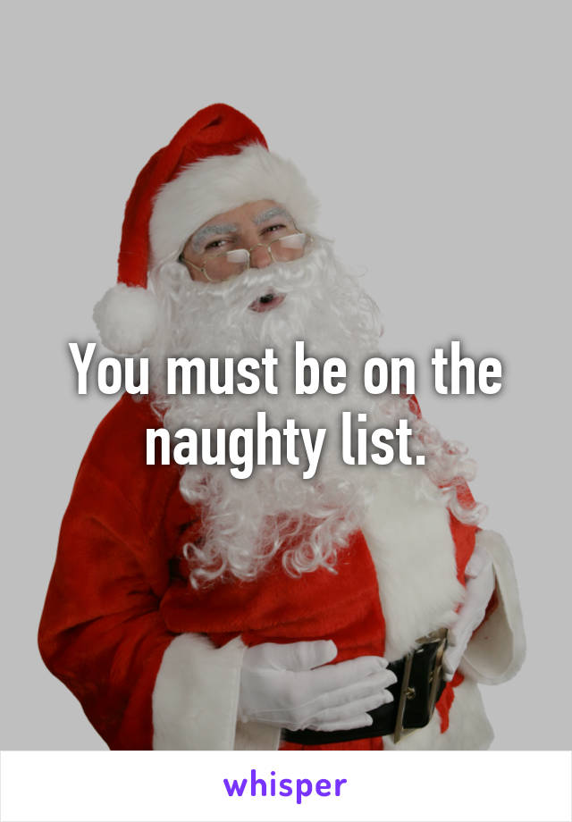 You must be on the naughty list.