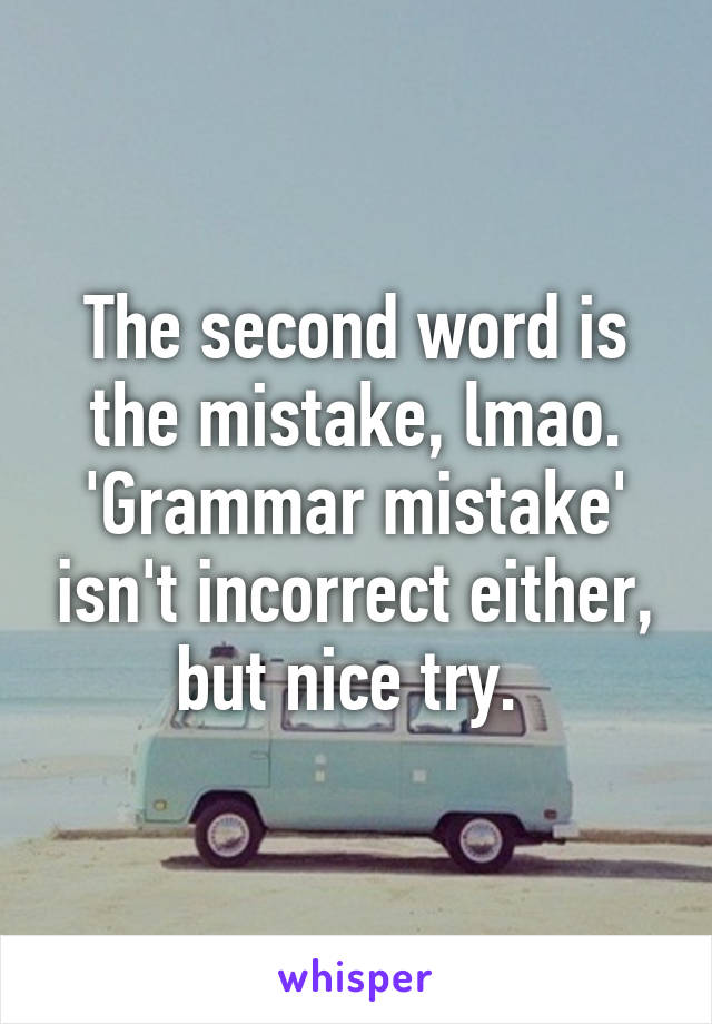 The second word is the mistake, lmao. 'Grammar mistake' isn't incorrect either, but nice try. 