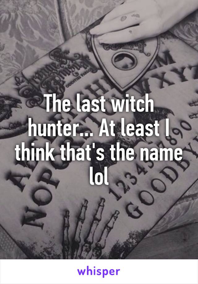 The last witch hunter... At least I think that's the name lol