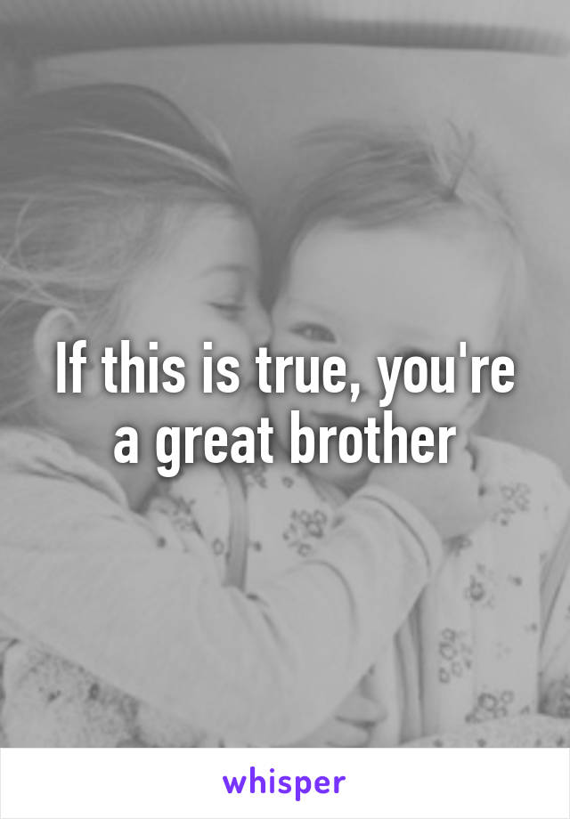 If this is true, you're a great brother