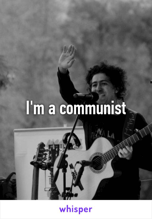 I'm a communist