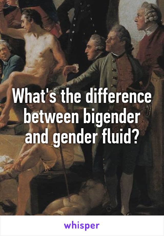 What's the difference between bigender and gender fluid?