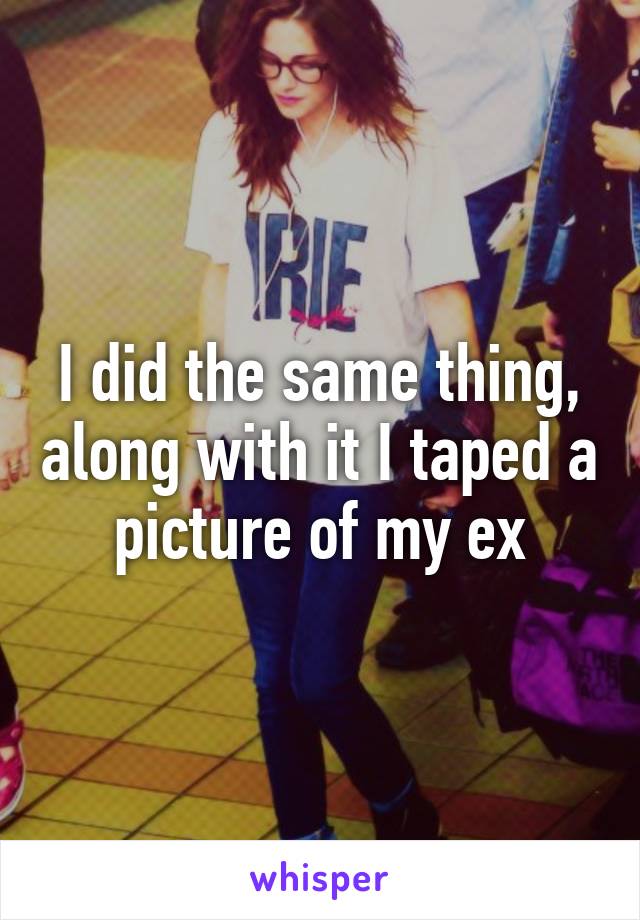 I did the same thing, along with it I taped a picture of my ex