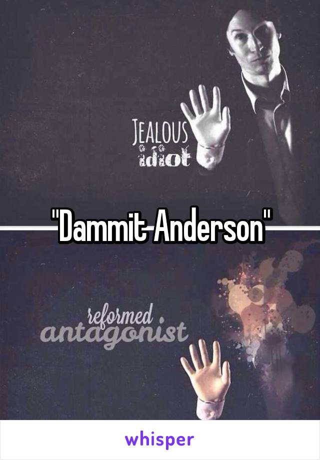 "Dammit Anderson"