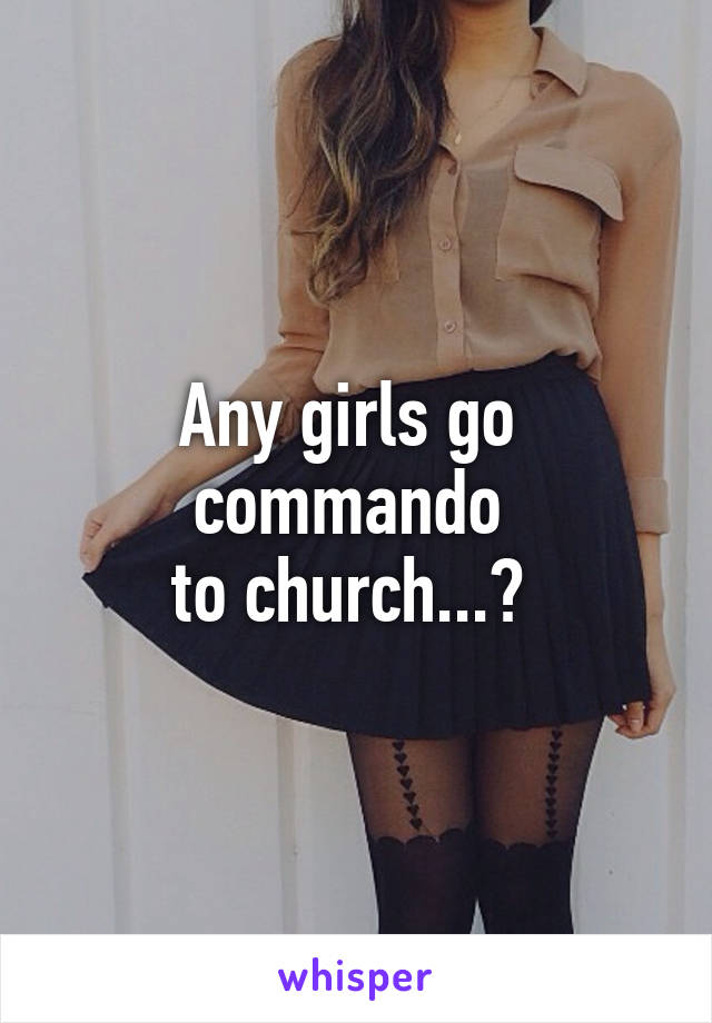 Any Girls Go Commando To Church