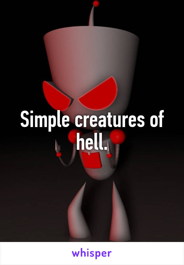 Simple creatures of hell.