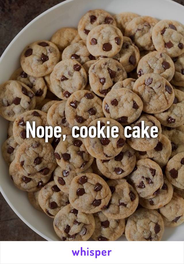 Nope, cookie cake