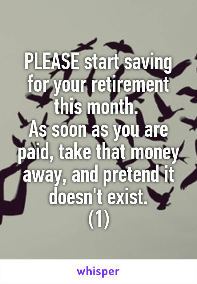 PLEASE start saving for your retirement this month. 
As soon as you are paid, take that money away, and pretend it doesn't exist.
(1)