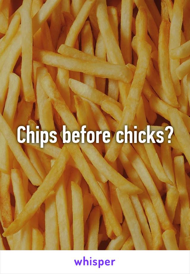 Chips before chicks?