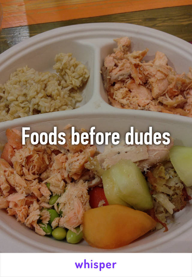 Foods before dudes