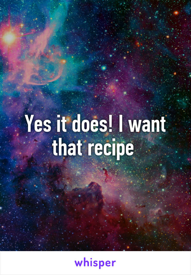 Yes it does! I want that recipe 