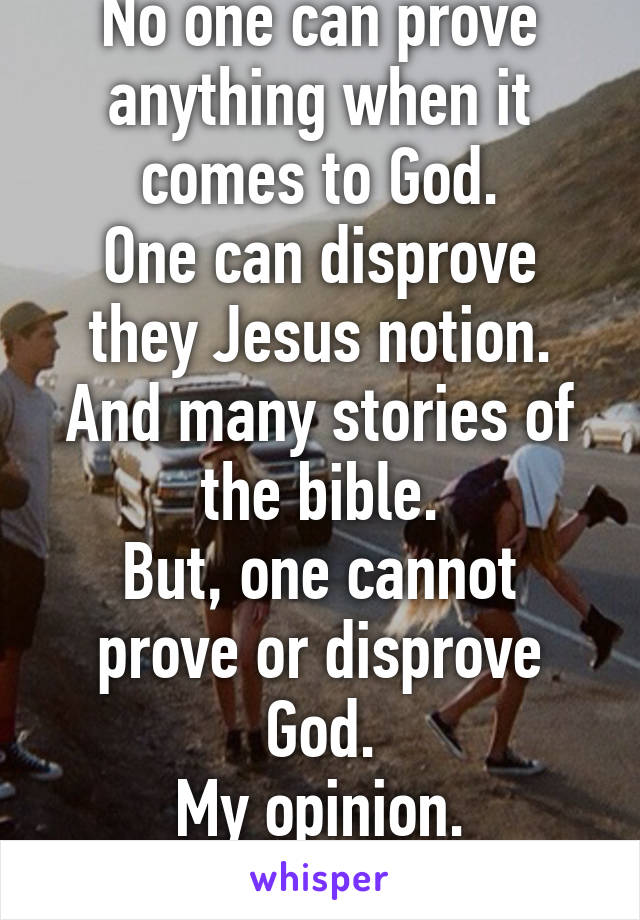 No one can prove anything when it comes to God.
One can disprove they Jesus notion. And many stories of the bible.
But, one cannot prove or disprove God.
My opinion.
Fiction.