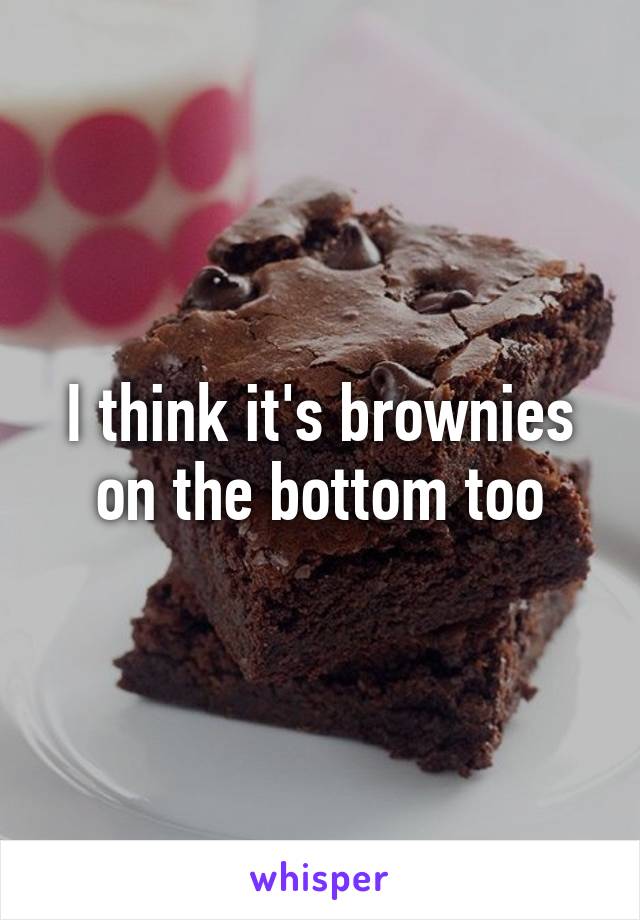 I think it's brownies on the bottom too