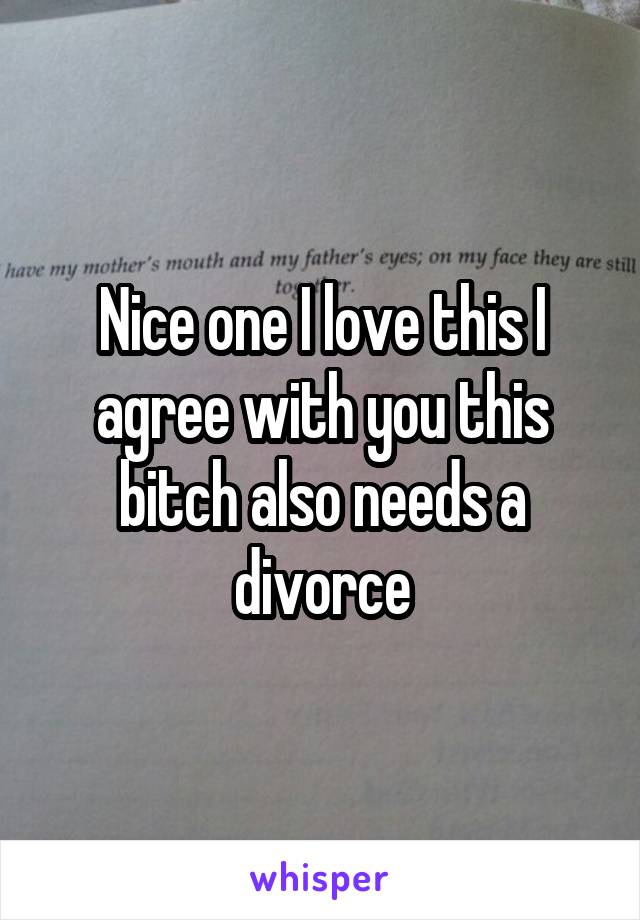 Nice one I love this I agree with you this bitch also needs a divorce