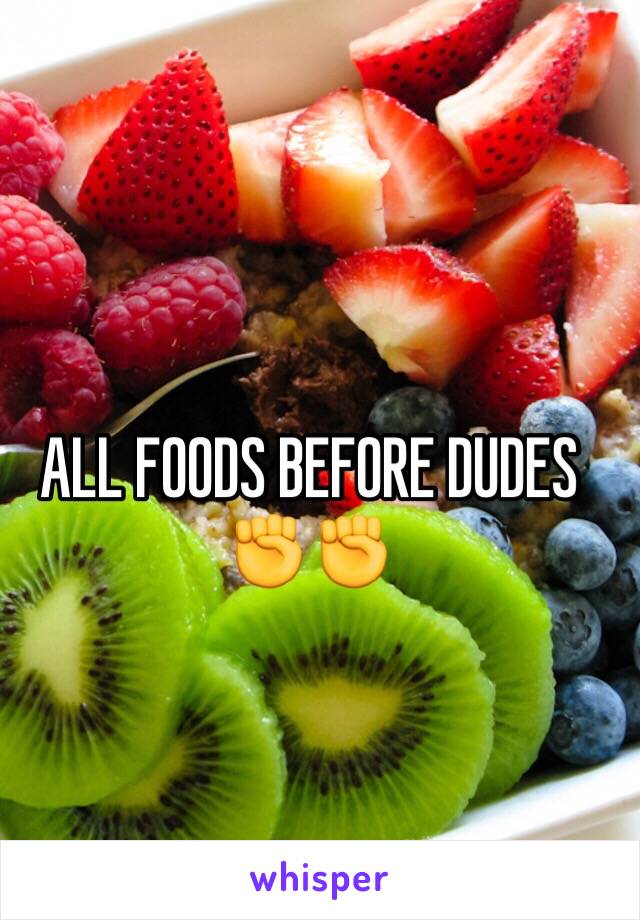 ALL FOODS BEFORE DUDES ✊✊