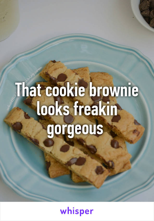 That cookie brownie looks freakin gorgeous 