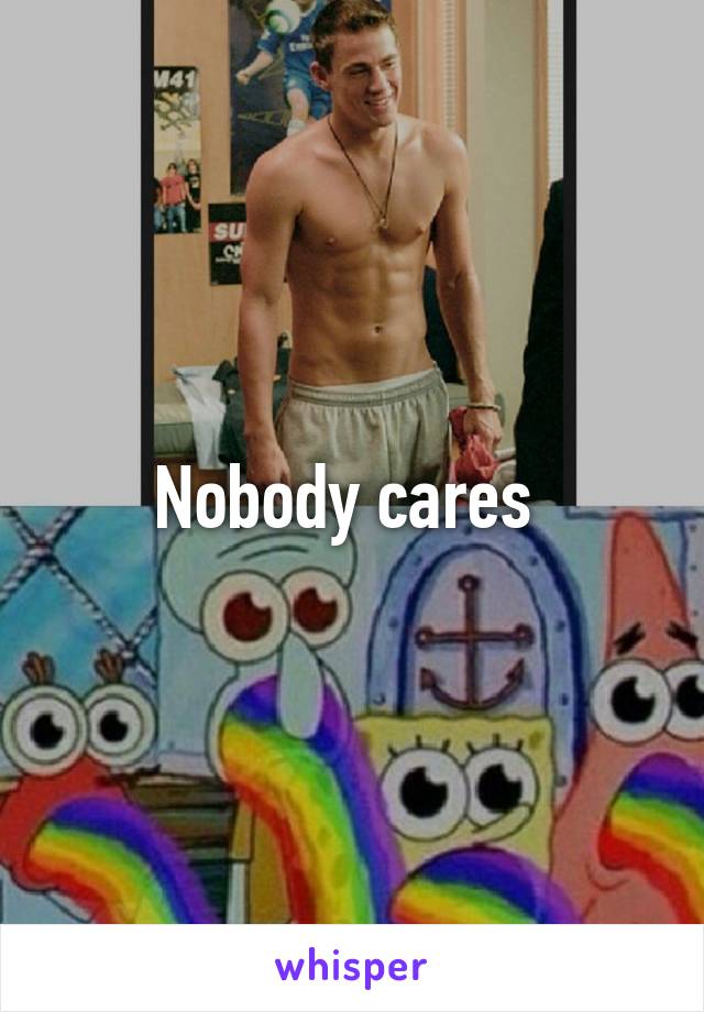 Nobody cares 