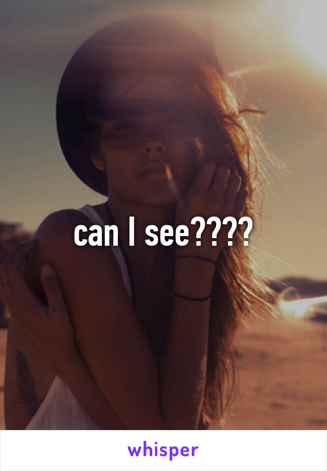 can I see????