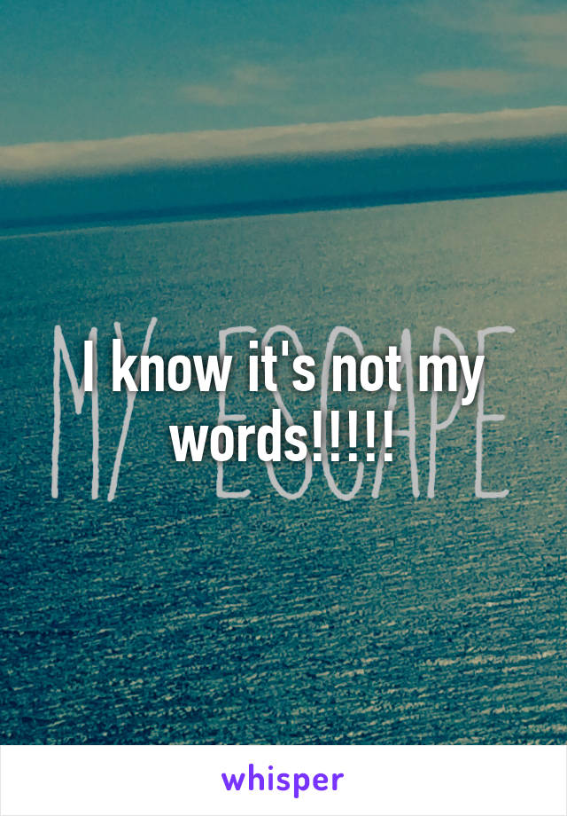 I know it's not my words!!!!!