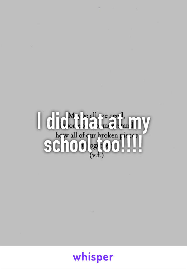 I did that at my school too!!!!